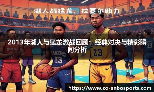 2013年湖人与猛龙激战回顾：经典对决与精彩瞬间分析