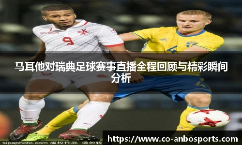 马耳他对瑞典足球赛事直播全程回顾与精彩瞬间分析